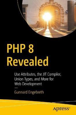 PHP 8 Revealed: Use Attributes, the JIT Compiler, Union Types, and More for Web Development? - Gunnard Engebreth - cover