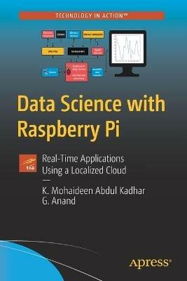 Data Science with Raspberry Pi: Real-Time Applications Using a Localized Cloud - K. Mohaideen Abdul Kadhar,G. Anand - cover
