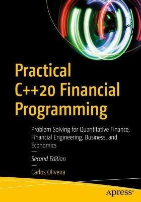 Practical C++20 Financial Programming: Problem Solving for Quantitative Finance, Financial Engineering, Business, and Economics - Carlos Oliveira - cover
