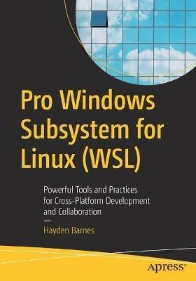 Pro Windows Subsystem for Linux (WSL): Powerful Tools and Practices for Cross-Platform Development and Collaboration - Hayden Barnes - cover