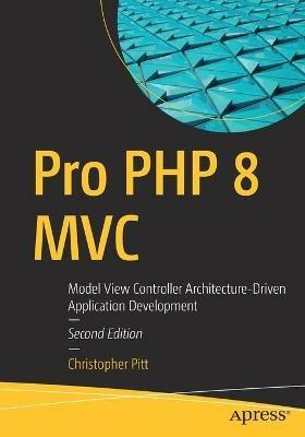Pro PHP 8 MVC: Model View Controller Architecture-Driven Application Development - Christopher Pitt - cover