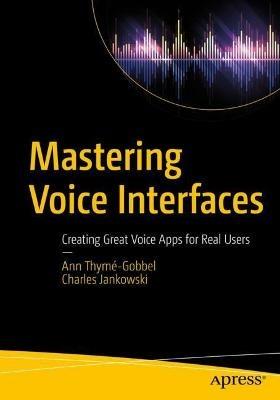 Mastering Voice Interfaces: Creating Great Voice Apps for Real Users - Ann Thymé-Gobbel,Charles Jankowski - cover