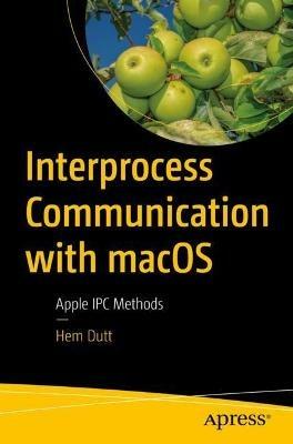 Interprocess Communication with macOS: Apple IPC Methods - Hem Dutt - cover