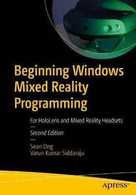 Beginning Windows Mixed Reality Programming: For HoloLens and Mixed Reality Headsets - Sean Ong,Varun Kumar Siddaraju - cover