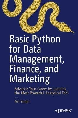 Basic Python for Data Management, Finance, and Marketing: Advance Your Career by Learning the Most Powerful Analytical Tool - Art Yudin - cover