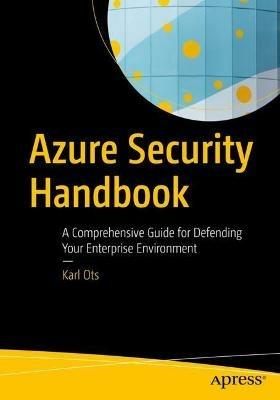 Azure Security Handbook: A Comprehensive Guide for Defending Your Enterprise Environment - Karl Ots - cover