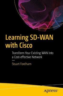 Learning SD-WAN with Cisco: Transform Your Existing WAN Into a Cost-effective Network - Stuart Fordham - cover