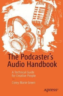 The Podcaster's Audio Handbook: A Technical Guide for Creative People - Corey Marie Green - cover