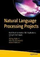 Natural Language Processing Projects: Build Next-Generation NLP Applications Using AI Techniques - Akshay Kulkarni,Adarsha Shivananda,Anoosh Kulkarni - cover