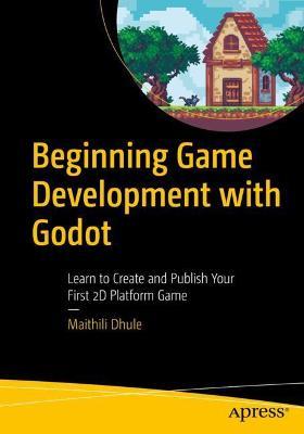 Beginning Game Development with Godot: Learn to Create and Publish Your First 2D Platform Game - Maithili Dhule - cover