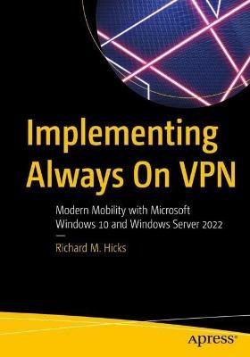 Implementing Always On VPN: Modern Mobility with Microsoft Windows 10 and Windows Server 2022 - Richard M. Hicks - cover