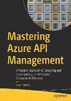 Mastering Azure API Management: A Practical Approach to Designing and Implementing an API-Centric Enterprise Architecture - Sven Malvik - cover