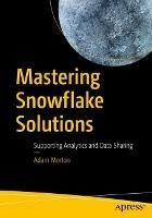 Mastering Snowflake Solutions: Supporting Analytics and Data Sharing - Adam Morton - cover