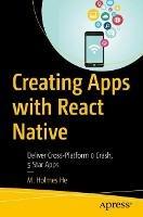 Creating Apps with React Native: Deliver Cross-Platform 0 Crash, 5 Star Apps - M. Holmes He - cover
