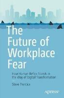 The Future of Workplace Fear: How Human Reflex Stands in the Way of Digital Transformation - Steve Prentice - cover