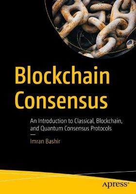Blockchain Consensus: An Introduction to Classical, Blockchain, and Quantum Consensus Protocols - Imran Bashir - cover