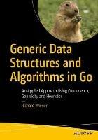 Generic Data Structures and Algorithms in Go: An Applied Approach Using Concurrency, Genericity and Heuristics - Richard Wiener - cover