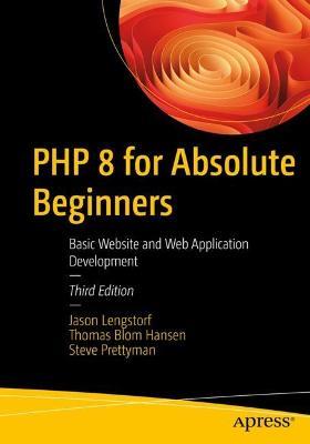PHP 8 for Absolute Beginners: Basic Website and Web Application Development - Jason Lengstorf,Thomas Blom Hansen,Steve Prettyman - cover