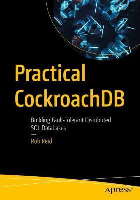 Practical CockroachDB: Building Fault-Tolerant Distributed SQL Databases - Rob Reid - cover