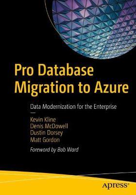 Pro Database Migration to Azure: Data Modernization for the Enterprise - Kevin Kline,Denis McDowell,Dustin Dorsey - cover