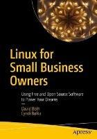 Linux for Small Business Owners: Using Free and Open Source Software to Power Your Dreams - David Both,Cyndi Bulka - cover