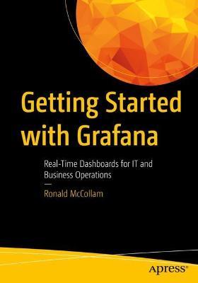 Getting Started with Grafana: Real-Time Dashboards for IT and Business Operations - Ronald McCollam - cover