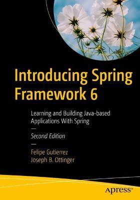 Introducing Spring Framework 6: Learning and Building Java-based Applications With Spring - Felipe Gutierrez,Joseph B. Ottinger - cover
