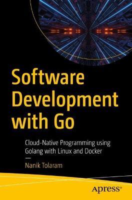 Software Development with Go: Cloud-Native Programming using Golang with Linux and Docker - Nanik Tolaram - cover