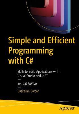 Simple and Efficient Programming with C#: Skills to Build Applications with Visual Studio and .NET - Vaskaran Sarcar - cover