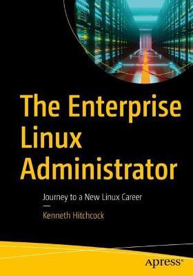 The Enterprise Linux Administrator: Journey to a New Linux Career - Kenneth Hitchcock - cover