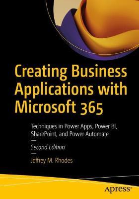 Creating Business Applications with Microsoft 365: Techniques in Power Apps, Power BI, SharePoint, and Power Automate - Jeffrey M. Rhodes - cover