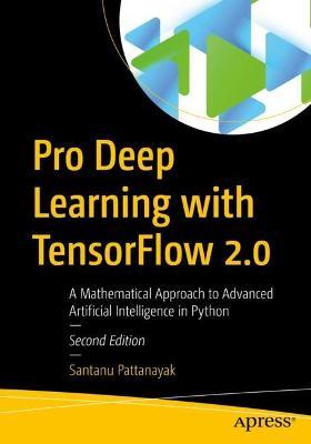 Pro Deep Learning with TensorFlow 2.0: A Mathematical Approach to Advanced Artificial Intelligence in Python - Santanu Pattanayak - cover