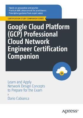 Google Cloud Platform (GCP) Professional Cloud Network Engineer Certification Companion: Learn and Apply Network Design Concepts to Prepare for the Exam - Dario Cabianca - cover
