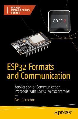ESP32 Formats and Communication: Application of Communication Protocols with ESP32 Microcontroller - Neil Cameron - cover