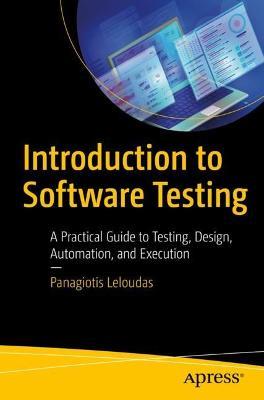 Introduction to Software Testing: A Practical Guide to Testing, Design, Automation, and Execution - Panagiotis Leloudas - cover