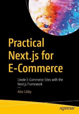 Practical Next.js for E-Commerce: Create E-Commerce Sites with the Next.js Framework - Alex Libby - cover