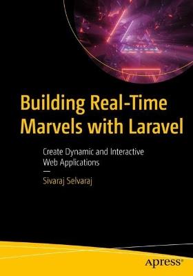 Building Real-Time Marvels with Laravel: Create Dynamic and Interactive Web Applications - Sivaraj Selvaraj - cover