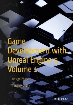 Game Development with Unreal Engine 5 Volume 1: Design Phase - Tiow Wee Tan - cover