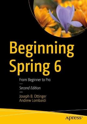 Beginning Spring 6: From Beginner to Pro - Joseph B. Ottinger,Andrew Lombardi - cover