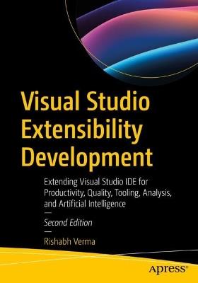 Visual Studio Extensibility Development: Extending Visual Studio IDE for Productivity, Quality, Tooling, Analysis, and Artificial Intelligence - Rishabh Verma - cover