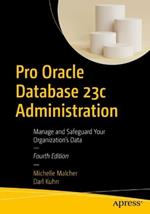 Pro Oracle Database 23c Administration: Manage and Safeguard Your Organization’s Data