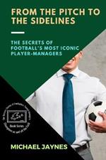 From the Pitch to the Sidelines: The Secrets of Football's Most Iconic Player-Managers