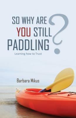 So Why Are You Still Paddling? - Barbara Mikus - cover