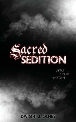 Sacred Sedition: Sinful Pursuit of God - Dwight J Olney - cover