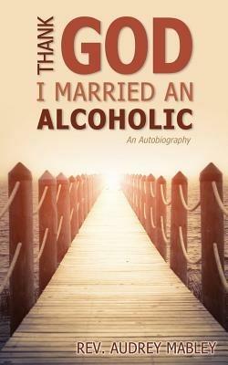 Thank God I Married an Alcoholic - Audrey Mabley - cover