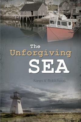 The Unforgiving Sea - Karen V Robichaud - cover