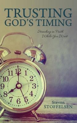 Trusting God's Timing: Standing in Faith While You Wait - Steven Stoffelsen - cover