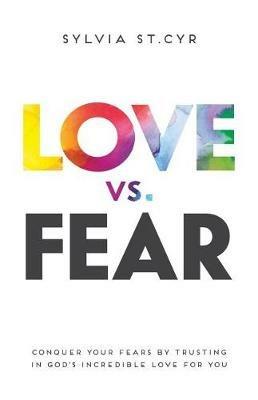 Love vs. Fear: Conquer Your Fears by Trusting in God's Incredible Love for You - Sylvia St Cyr - cover