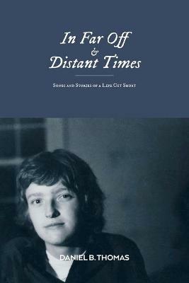 In Far Off and Distant Times: Songs and Stories of a Life Cut Short - Daniel B Thomas - cover