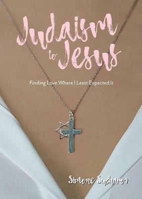 From Judaism to Jesus: Finding Love Where I Least Expected It - Simone Sucharov - cover